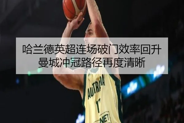 哈兰德英超连场破门效率回升 曼城冲冠路径再度清晰
